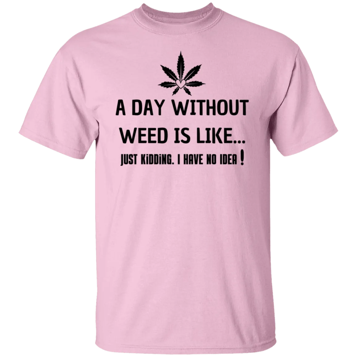 A Day Without Weed /White T-Shirt